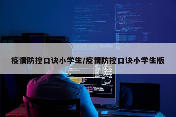疫情防控口诀小学生/疫情防控口诀小学生版
