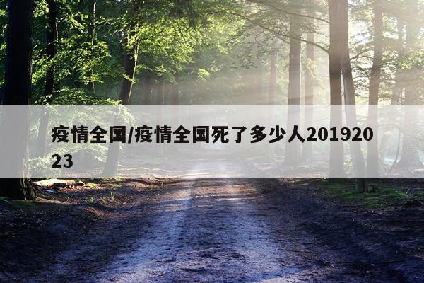 疫情全国/疫情全国死了多少人20192023