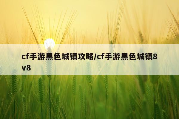 cf手游黑色城镇攻略/cf手游黑色城镇8v8