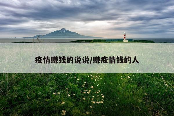 疫情赚钱的说说/赚疫情钱的人